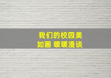 我们的校园美如画 暖暖漫谈